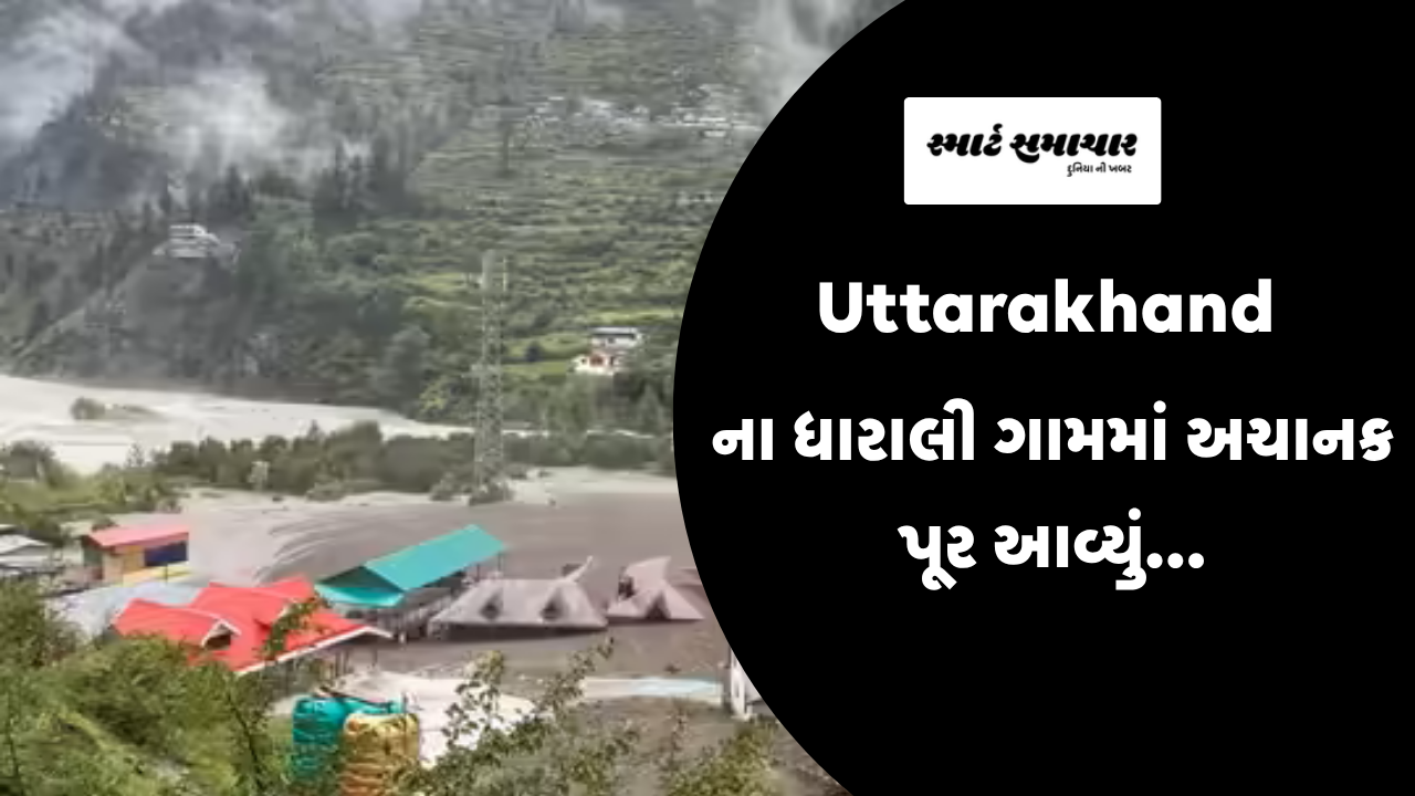Uttarakhand ના ધારાલી ગામમાં અચાનક પૂર આવ્યું…
