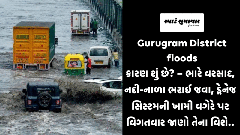Gurugram District floods કારણ શું છે? – ભારે વરસાદ, નદી-નાળા ભરાઈ જવા, ડ્રેનેજ સિસ્ટમની ખામી વગેરે પર વિગતવાર જાણો તેના વિશે..